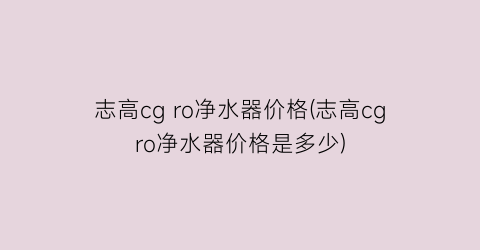 志高cg ro净水器价格(志高cgro净水器价格是多少)